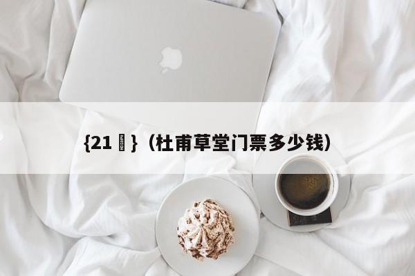 {21點}(杜甫草堂门票多少钱)